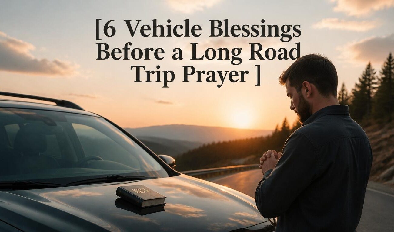 6 Vehicle Blessings Before a Long Road Trip Prayer 