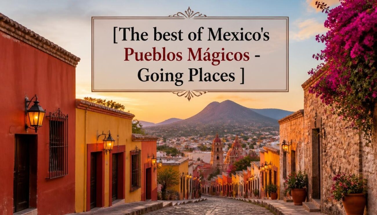 The best of Mexico's Pueblos Mágicos - Going Places