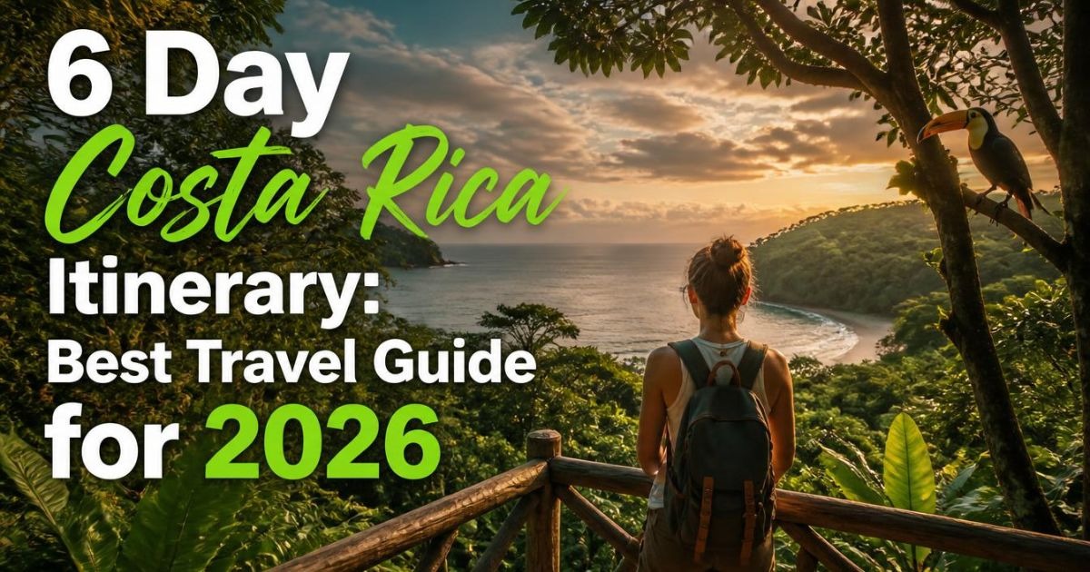 6 Day Costa Rica Itinerary: Best Travel Guide for 2026